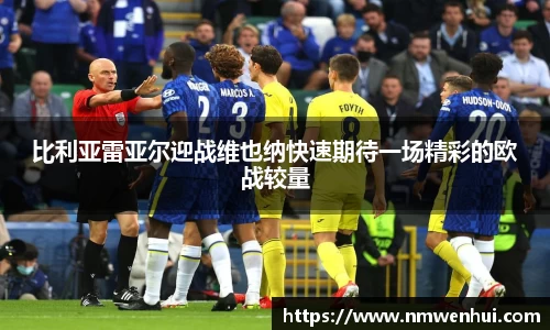 比利亚雷亚尔迎战维也纳快速期待一场精彩的欧战较量