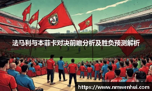 法马利与本菲卡对决前瞻分析及胜负预测解析